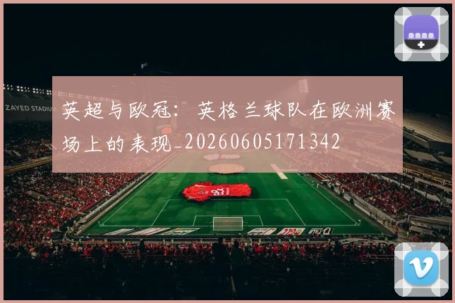 英超与欧冠：英格兰球队在欧洲赛场上的表现_20260605171342